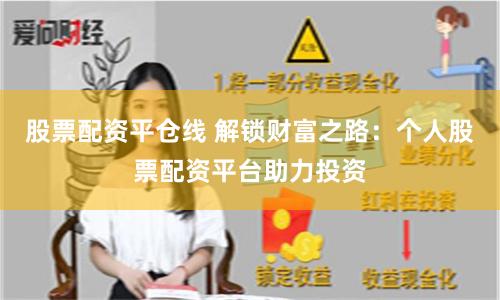 股票配资平仓线 解锁财富之路：个人股票配资平台助力投资