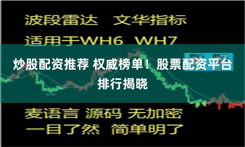 炒股配资推荐 权威榜单！股票配资平台排行揭晓