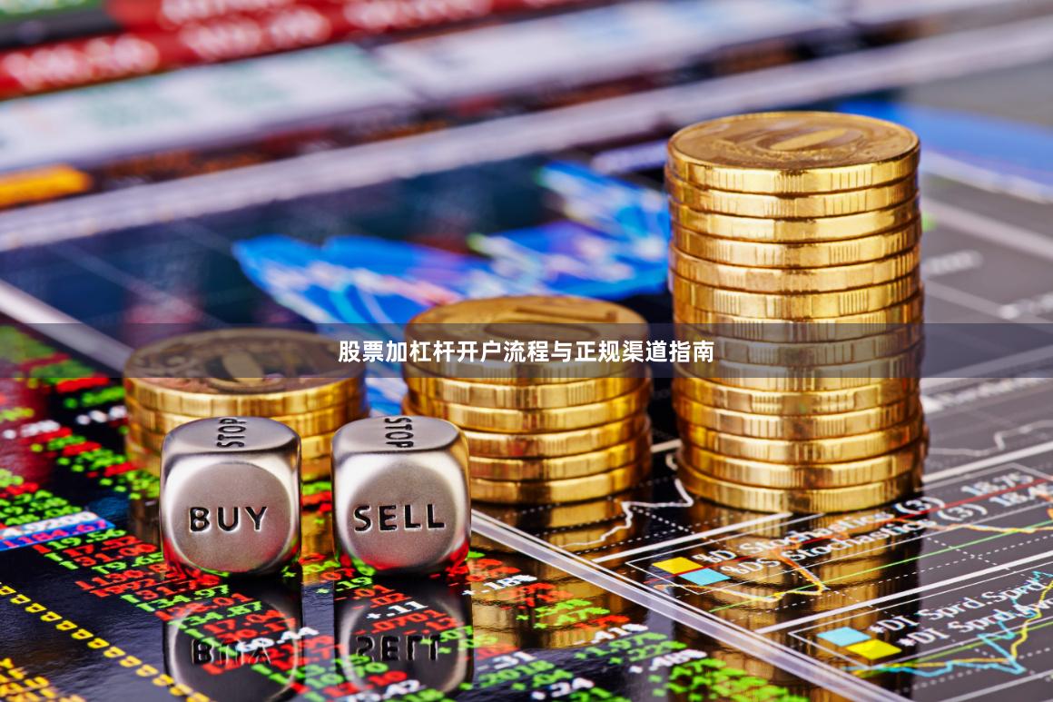 股票加杠杆开户流程与正规渠道指南
