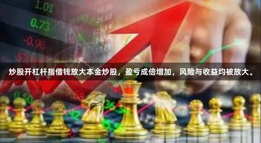 炒股开杠杆指借钱放大本金炒股，盈亏成倍增加，风险与收益均被放大。