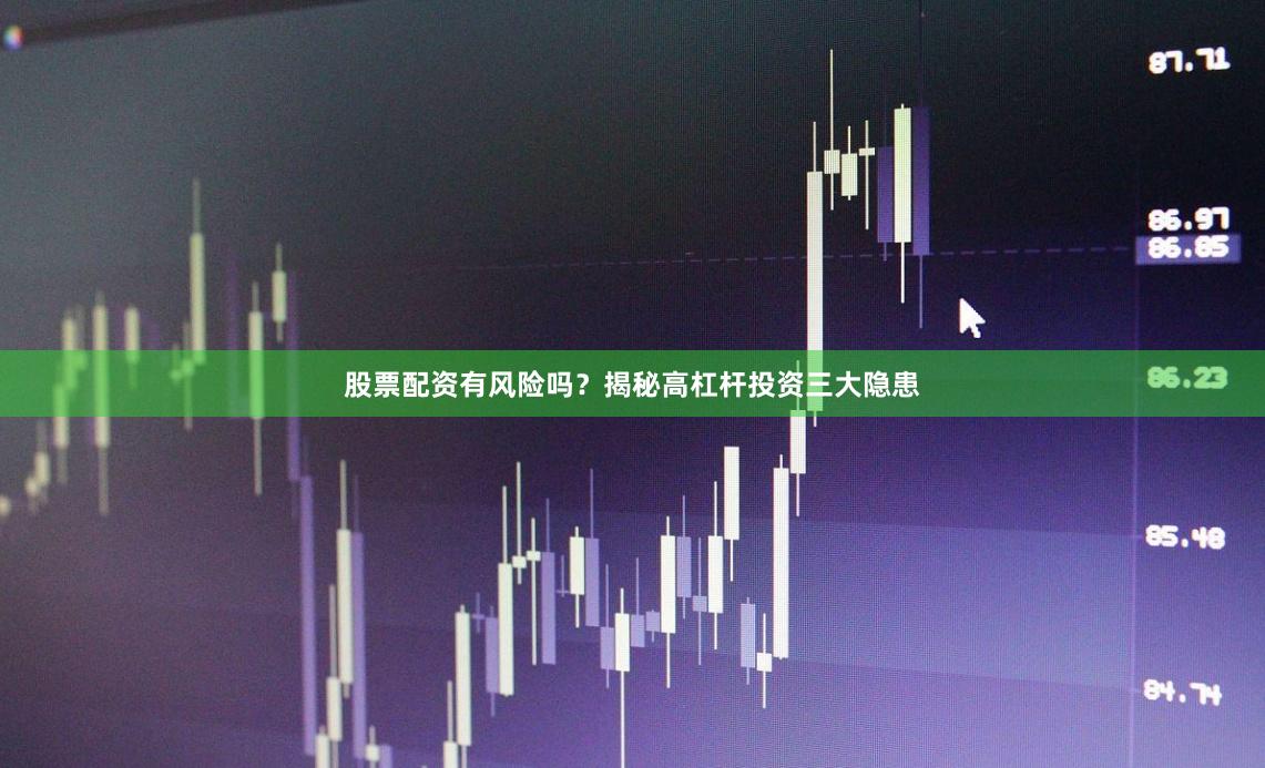 股票配资有风险吗？揭秘高杠杆投资三大隐患